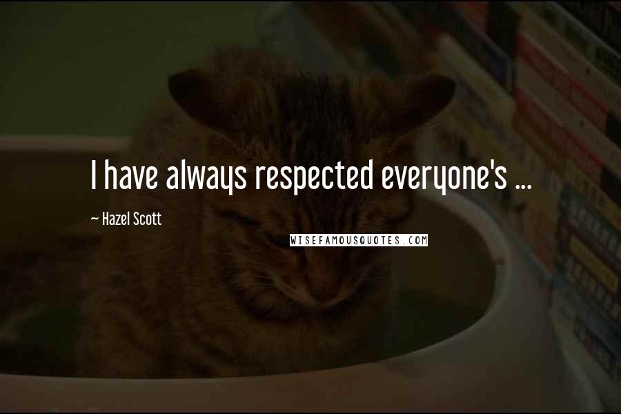 Hazel Scott Quotes: I have always respected everyone's ...