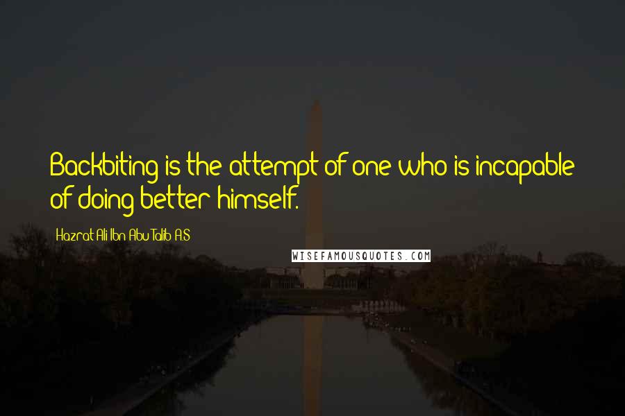 Hazrat Ali Ibn Abu-Talib A.S Quotes: Backbiting is the attempt of one who is incapable of doing better himself.