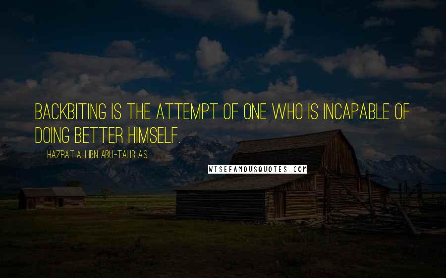 Hazrat Ali Ibn Abu-Talib A.S Quotes: Backbiting is the attempt of one who is incapable of doing better himself.