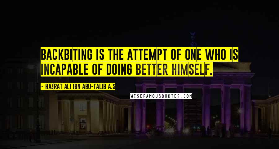 Hazrat Ali Ibn Abu-Talib A.S Quotes: Backbiting is the attempt of one who is incapable of doing better himself.