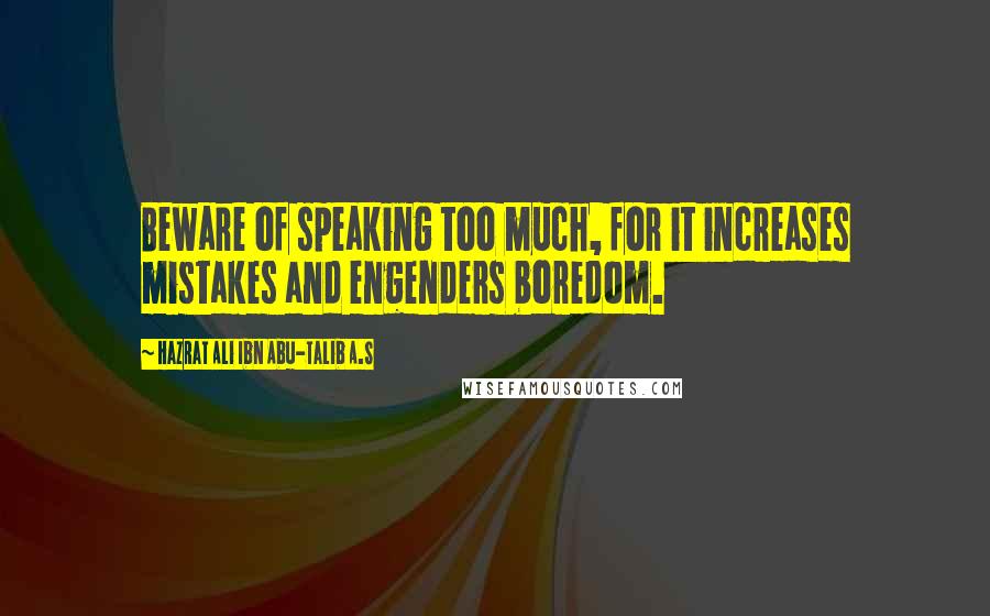 Hazrat Ali Ibn Abu-Talib A.S Quotes: Beware of speaking too much, for it increases mistakes and engenders boredom.