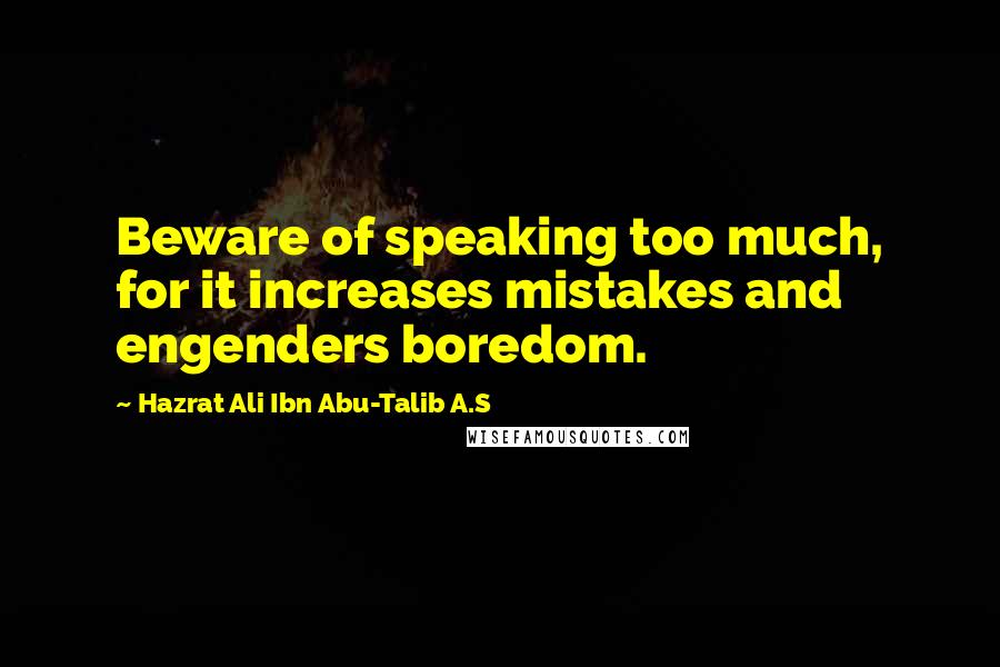 Hazrat Ali Ibn Abu-Talib A.S Quotes: Beware of speaking too much, for it increases mistakes and engenders boredom.