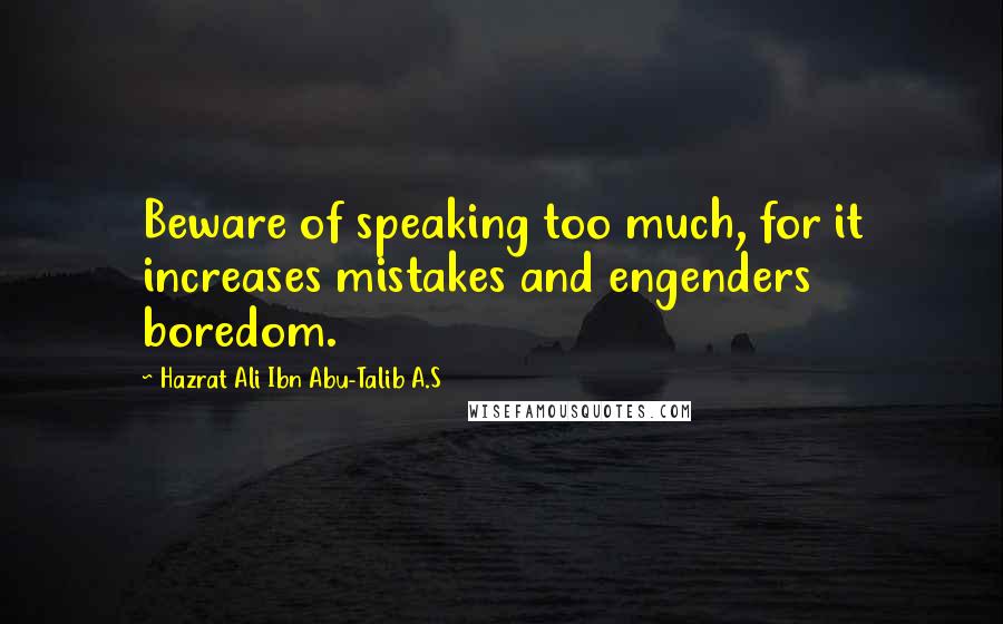 Hazrat Ali Ibn Abu-Talib A.S Quotes: Beware of speaking too much, for it increases mistakes and engenders boredom.