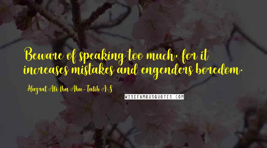 Hazrat Ali Ibn Abu-Talib A.S Quotes: Beware of speaking too much, for it increases mistakes and engenders boredom.