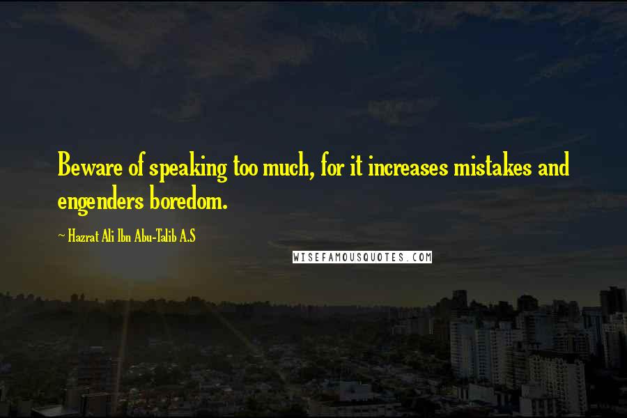 Hazrat Ali Ibn Abu-Talib A.S Quotes: Beware of speaking too much, for it increases mistakes and engenders boredom.