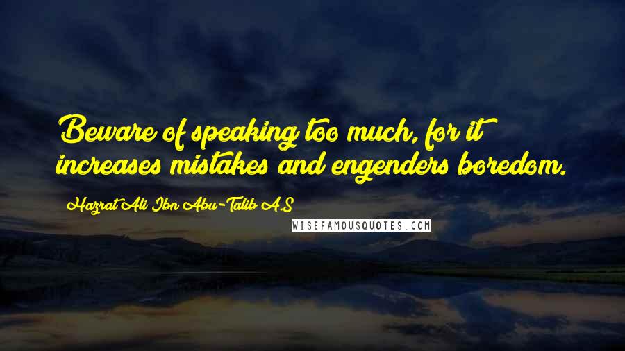 Hazrat Ali Ibn Abu-Talib A.S Quotes: Beware of speaking too much, for it increases mistakes and engenders boredom.