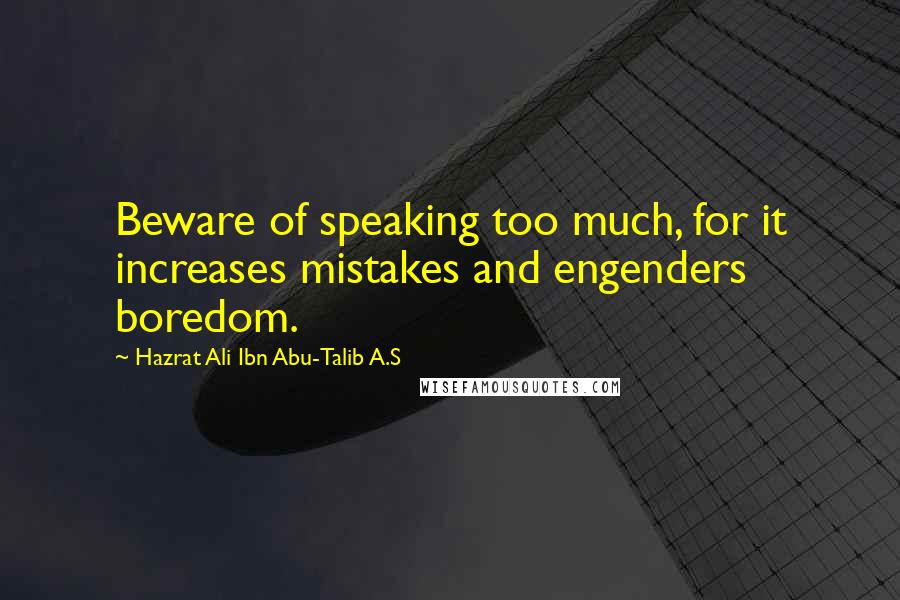 Hazrat Ali Ibn Abu-Talib A.S Quotes: Beware of speaking too much, for it increases mistakes and engenders boredom.