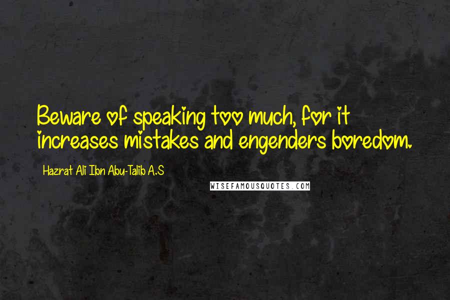 Hazrat Ali Ibn Abu-Talib A.S Quotes: Beware of speaking too much, for it increases mistakes and engenders boredom.