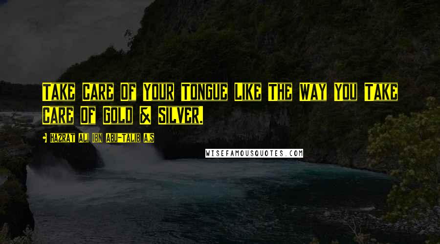 Hazrat Ali Ibn Abu-Talib A.S Quotes: Take Care Of Your Tongue Like The Way You Take Care Of Gold & Silver.