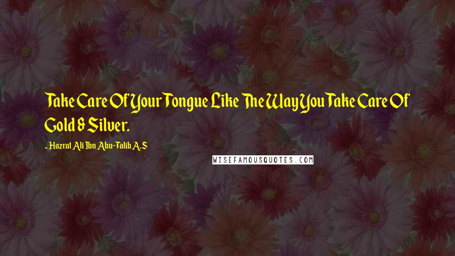 Hazrat Ali Ibn Abu-Talib A.S Quotes: Take Care Of Your Tongue Like The Way You Take Care Of Gold & Silver.