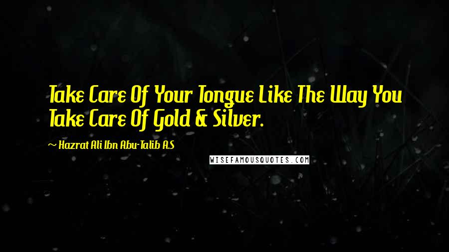 Hazrat Ali Ibn Abu-Talib A.S Quotes: Take Care Of Your Tongue Like The Way You Take Care Of Gold & Silver.