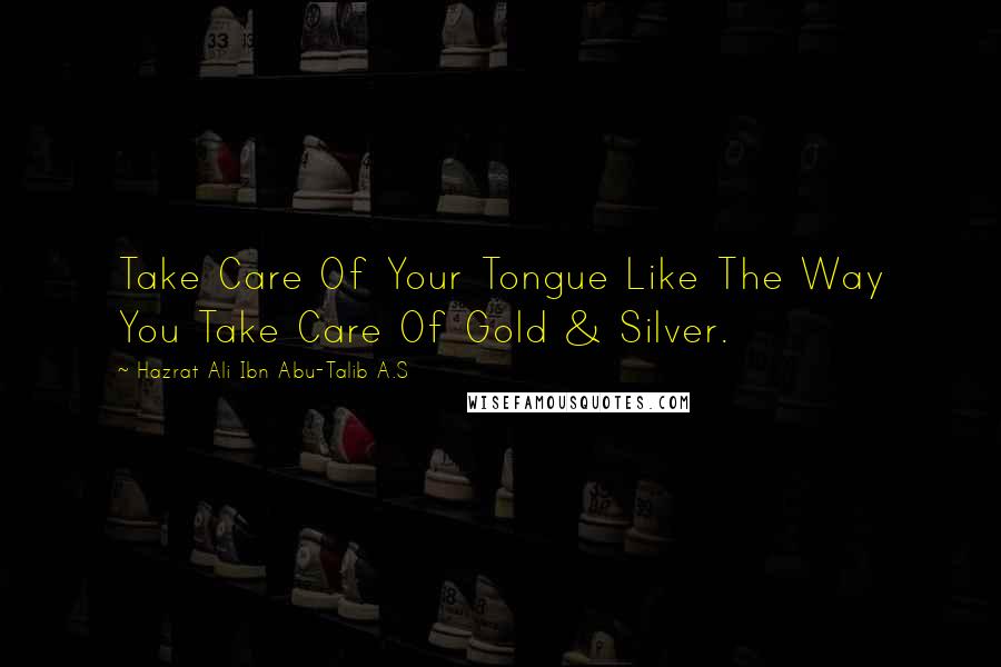 Hazrat Ali Ibn Abu-Talib A.S Quotes: Take Care Of Your Tongue Like The Way You Take Care Of Gold & Silver.