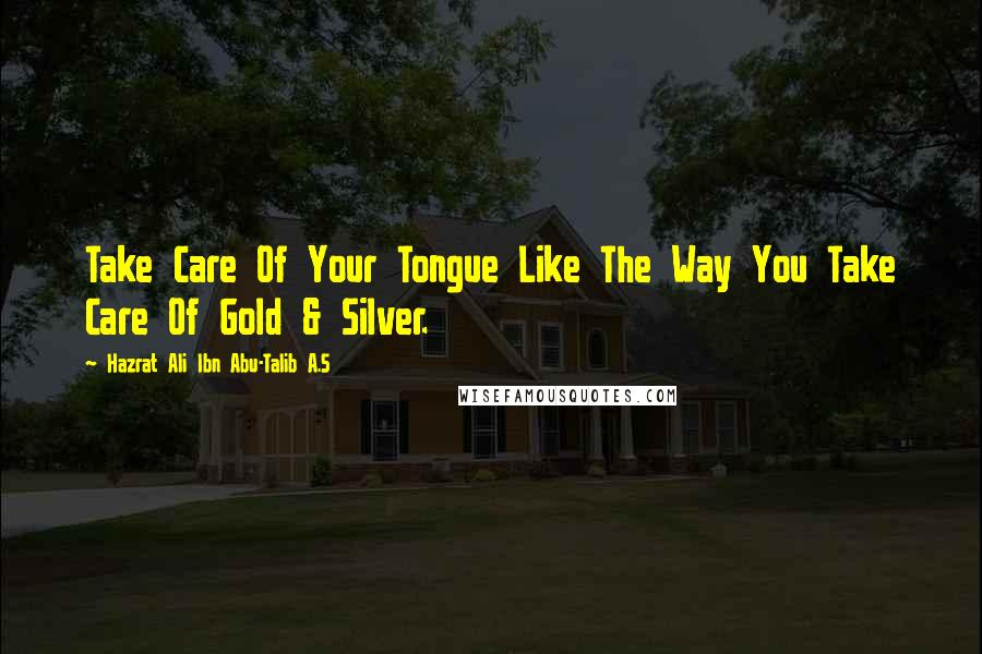 Hazrat Ali Ibn Abu-Talib A.S Quotes: Take Care Of Your Tongue Like The Way You Take Care Of Gold & Silver.