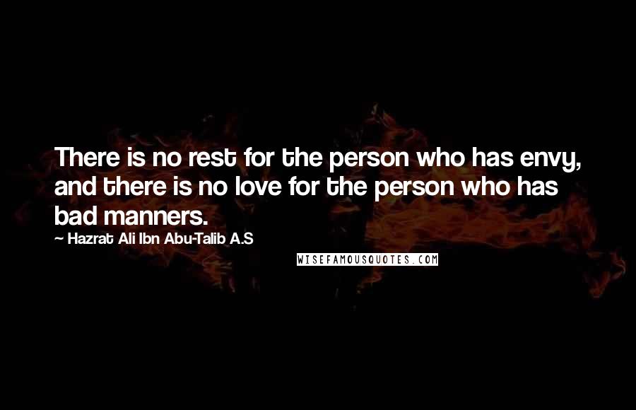 Hazrat Ali Ibn Abu-Talib A.S Quotes: There is no rest for the person who has envy, and there is no love for the person who has bad manners.