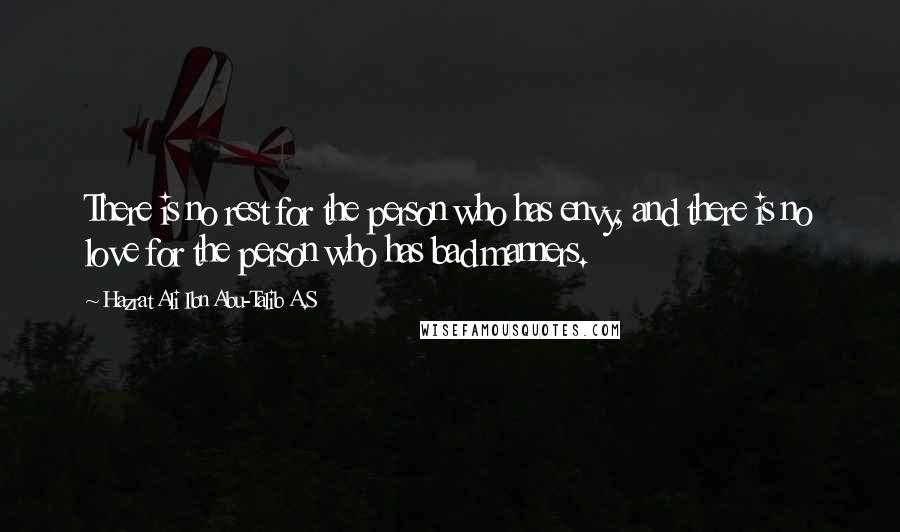 Hazrat Ali Ibn Abu-Talib A.S Quotes: There is no rest for the person who has envy, and there is no love for the person who has bad manners.