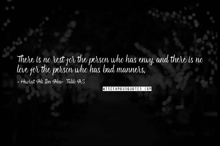 Hazrat Ali Ibn Abu-Talib A.S Quotes: There is no rest for the person who has envy, and there is no love for the person who has bad manners.