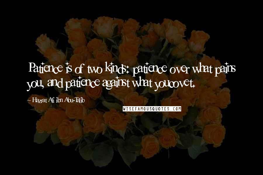 Hazrat Ali Ibn Abu-Talib Quotes: Patience is of two kinds: patience over what pains you, and patience against what youcovet.