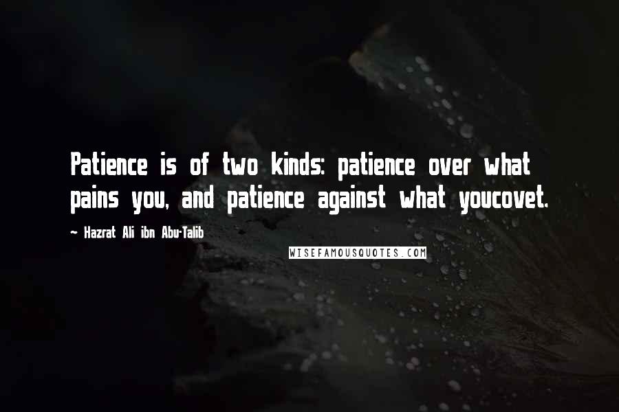 Hazrat Ali Ibn Abu-Talib Quotes: Patience is of two kinds: patience over what pains you, and patience against what youcovet.