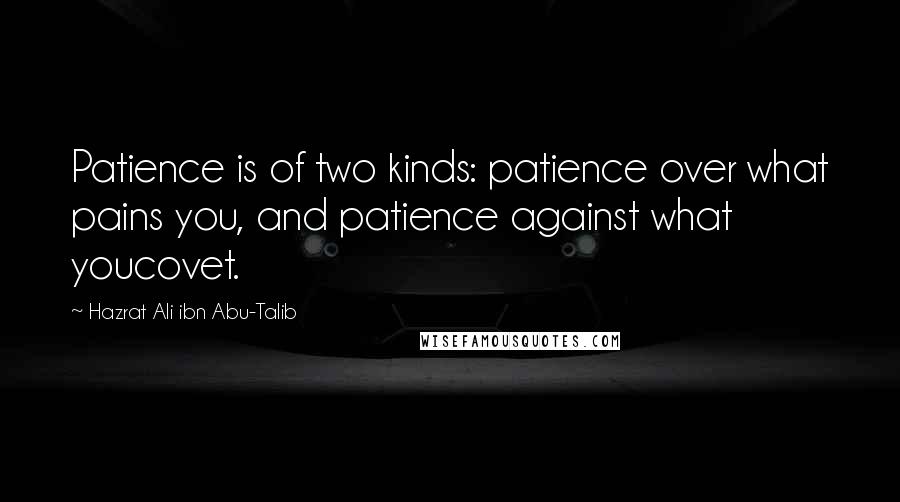 Hazrat Ali Ibn Abu-Talib Quotes: Patience is of two kinds: patience over what pains you, and patience against what youcovet.