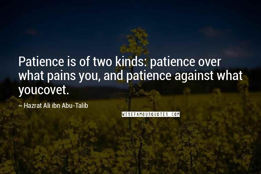 Hazrat Ali Ibn Abu-Talib Quotes: Patience is of two kinds: patience over what pains you, and patience against what youcovet.