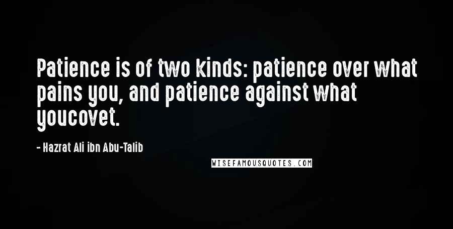 Hazrat Ali Ibn Abu-Talib Quotes: Patience is of two kinds: patience over what pains you, and patience against what youcovet.