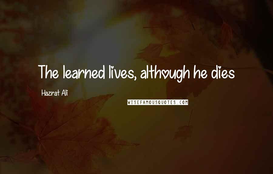Hazrat Ali Quotes: The learned lives, although he dies