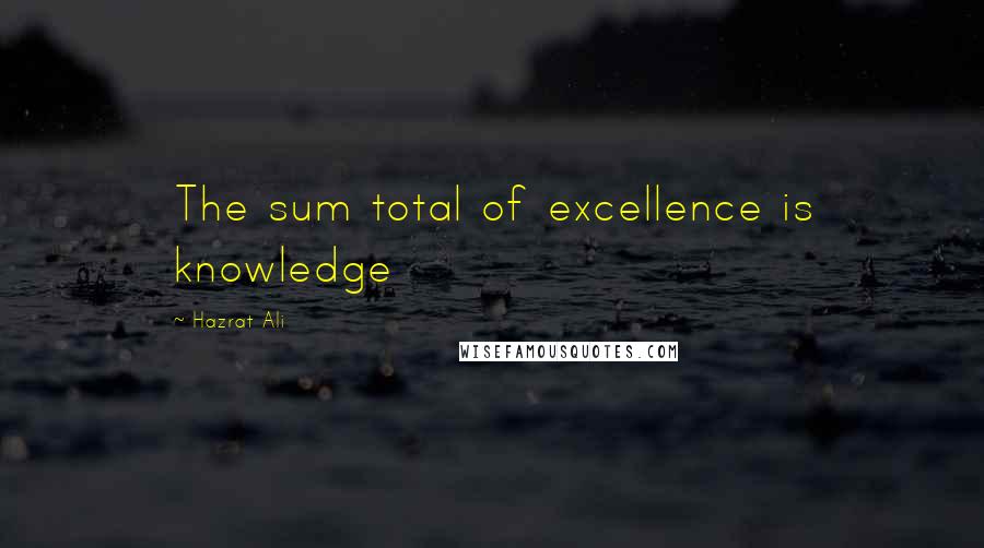 Hazrat Ali Quotes: The sum total of excellence is knowledge