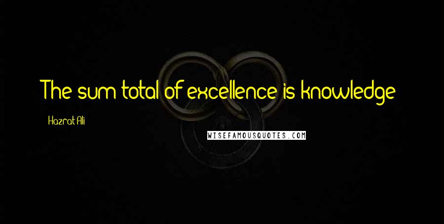 Hazrat Ali Quotes: The sum total of excellence is knowledge