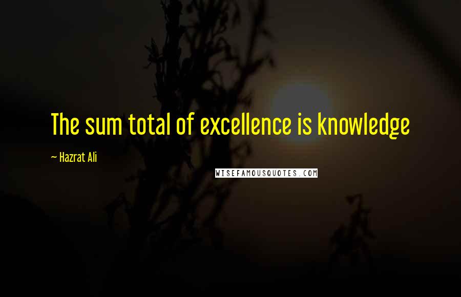 Hazrat Ali Quotes: The sum total of excellence is knowledge