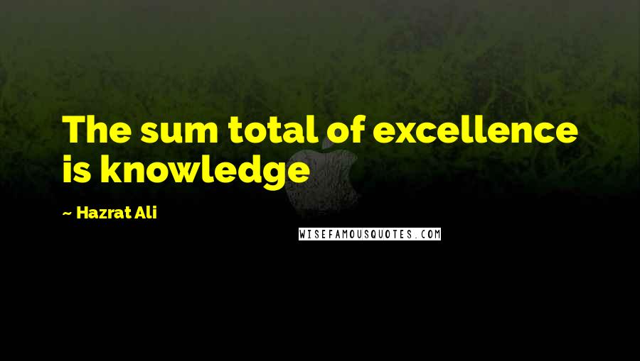 Hazrat Ali Quotes: The sum total of excellence is knowledge