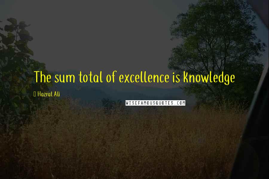 Hazrat Ali Quotes: The sum total of excellence is knowledge