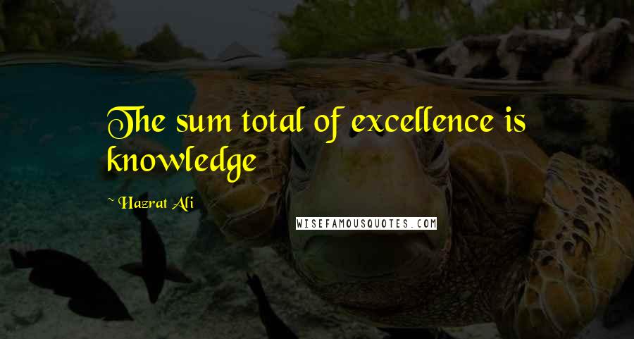 Hazrat Ali Quotes: The sum total of excellence is knowledge