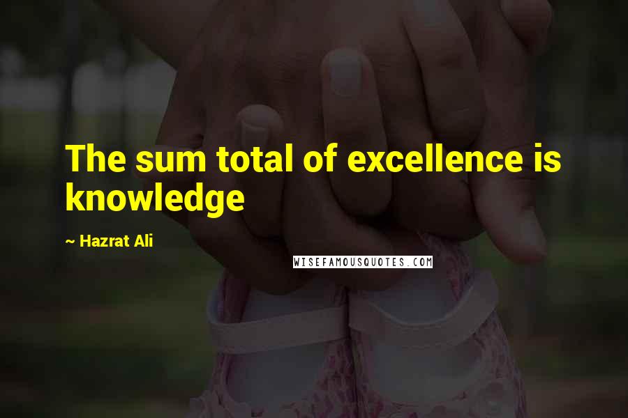 Hazrat Ali Quotes: The sum total of excellence is knowledge