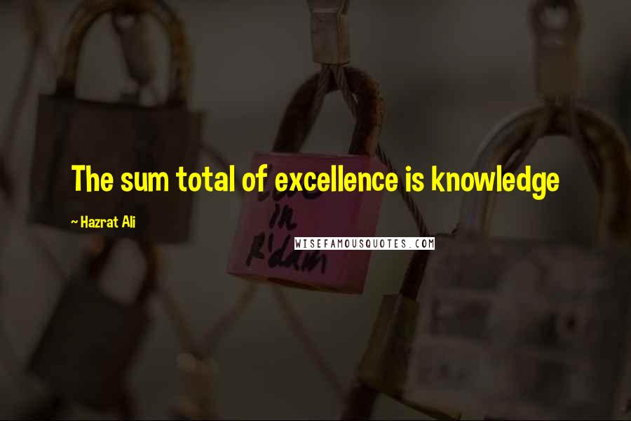 Hazrat Ali Quotes: The sum total of excellence is knowledge