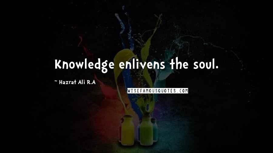 Hazrat Ali R.A Quotes: Knowledge enlivens the soul.