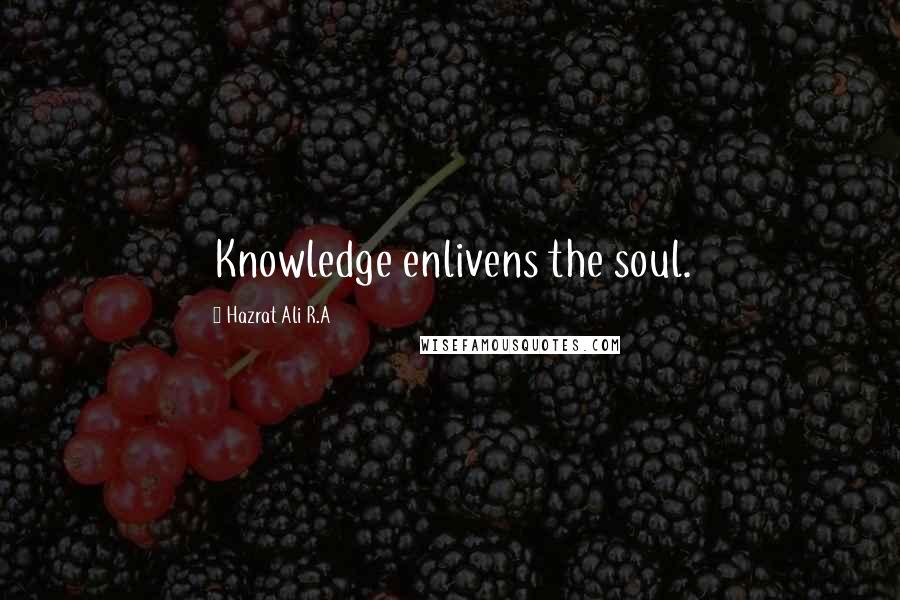 Hazrat Ali R.A Quotes: Knowledge enlivens the soul.