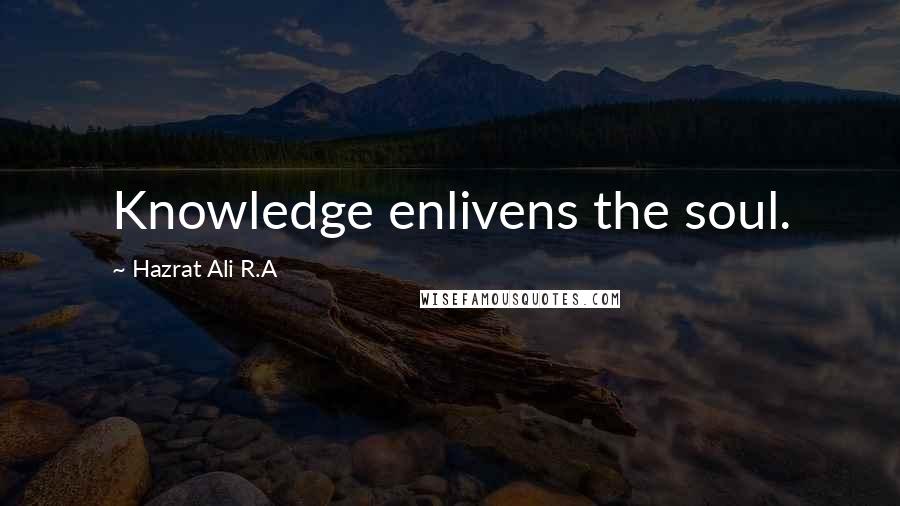 Hazrat Ali R.A Quotes: Knowledge enlivens the soul.