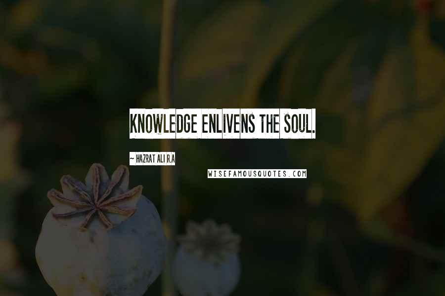 Hazrat Ali R.A Quotes: Knowledge enlivens the soul.