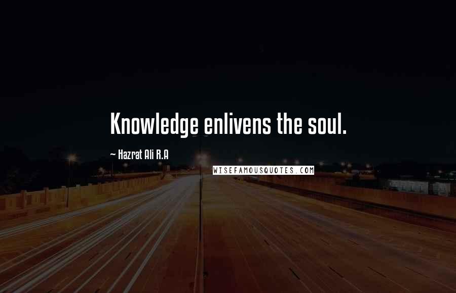 Hazrat Ali R.A Quotes: Knowledge enlivens the soul.