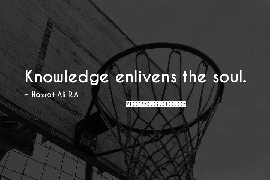 Hazrat Ali R.A Quotes: Knowledge enlivens the soul.