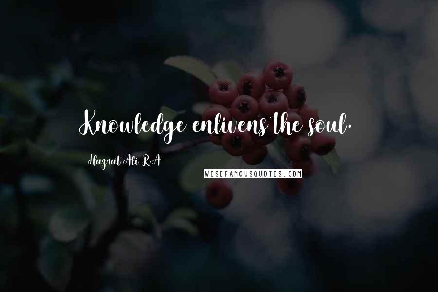 Hazrat Ali R.A Quotes: Knowledge enlivens the soul.