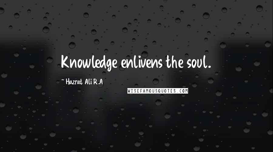 Hazrat Ali R.A Quotes: Knowledge enlivens the soul.