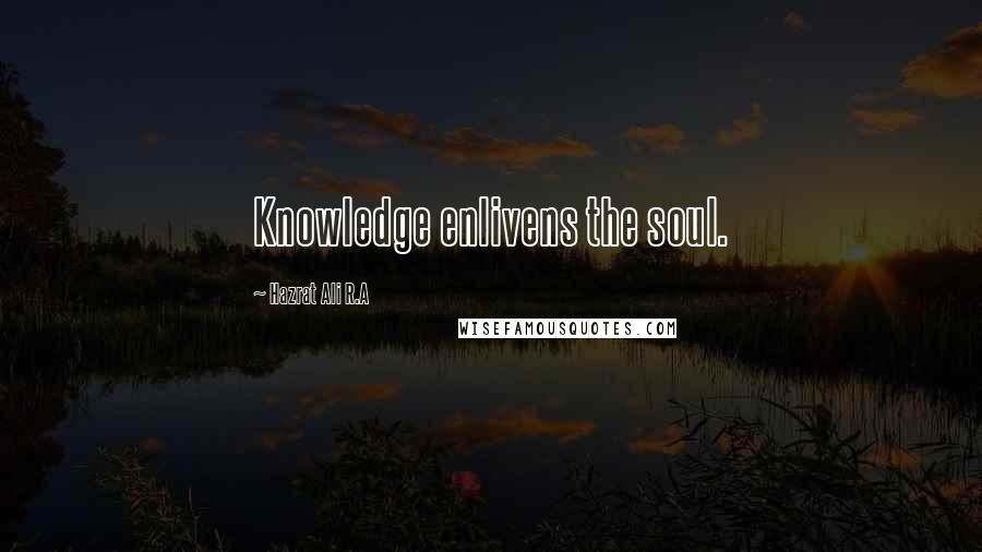 Hazrat Ali R.A Quotes: Knowledge enlivens the soul.
