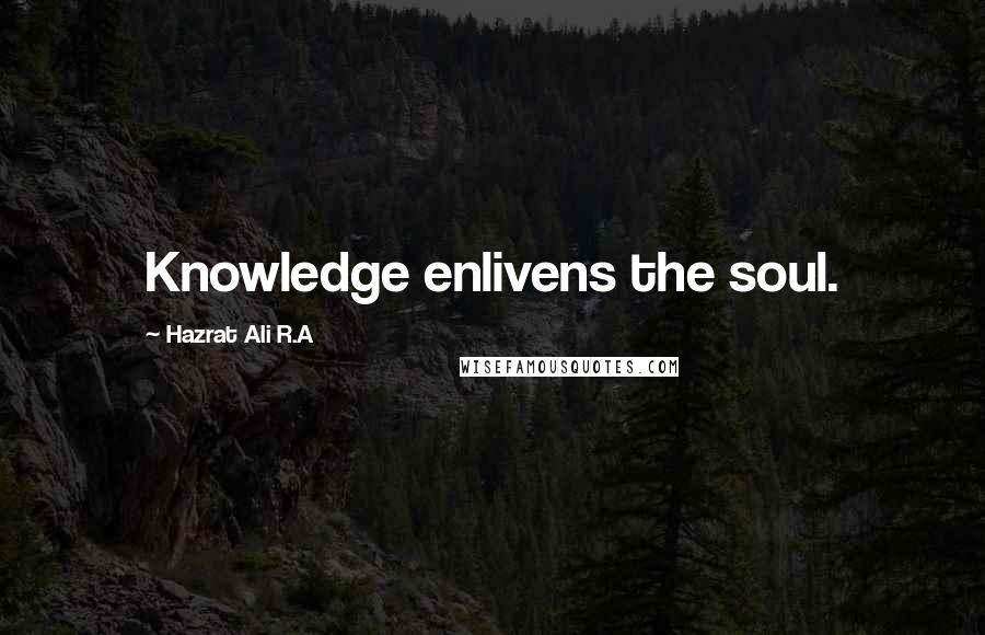 Hazrat Ali R.A Quotes: Knowledge enlivens the soul.