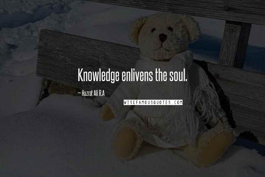 Hazrat Ali R.A Quotes: Knowledge enlivens the soul.