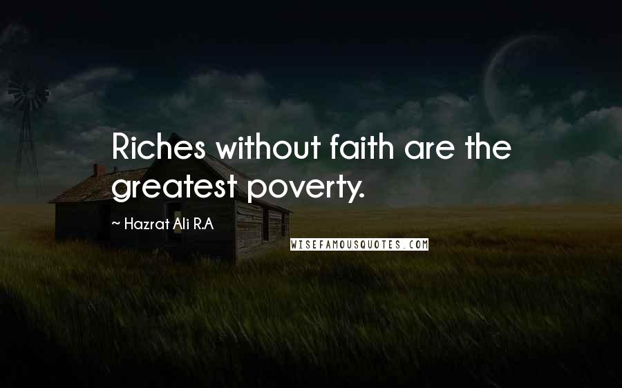 Hazrat Ali R.A Quotes: Riches without faith are the greatest poverty.