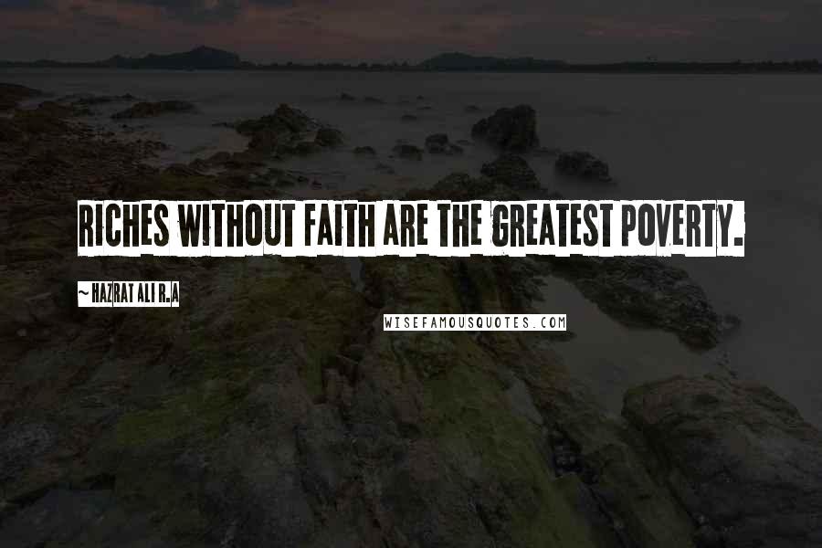 Hazrat Ali R.A Quotes: Riches without faith are the greatest poverty.