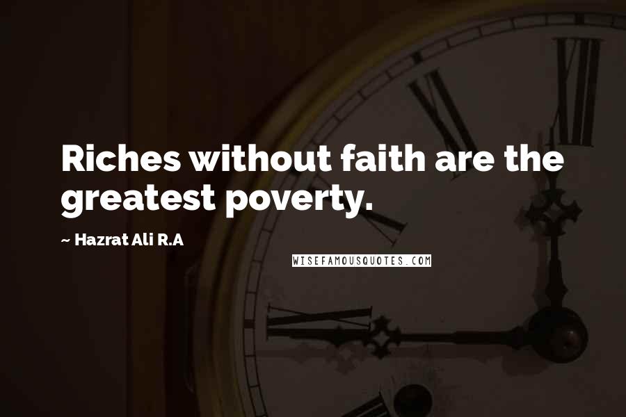 Hazrat Ali R.A Quotes: Riches without faith are the greatest poverty.