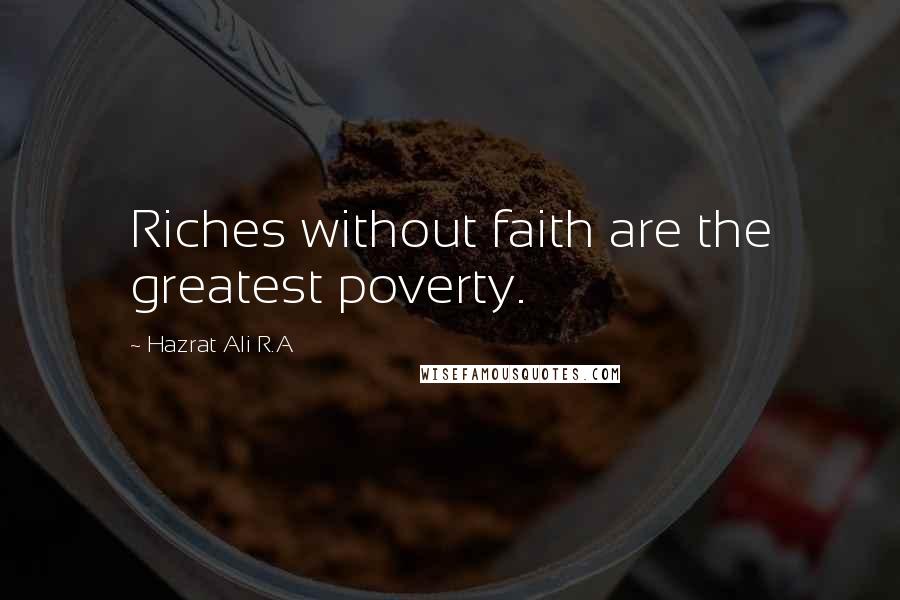 Hazrat Ali R.A Quotes: Riches without faith are the greatest poverty.