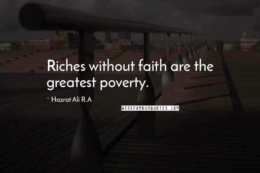 Hazrat Ali R.A Quotes: Riches without faith are the greatest poverty.